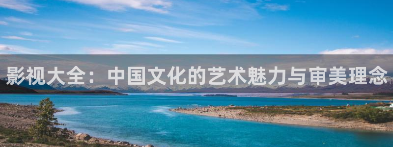 秋霞影院我不卡：影视大全：中国文化的艺术魅力与审美理念